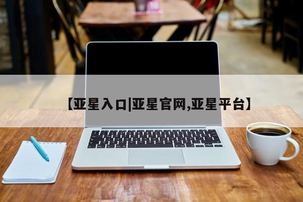 亚星网站 亚星娱乐【亚星入口|亚星官网,亚星平台】