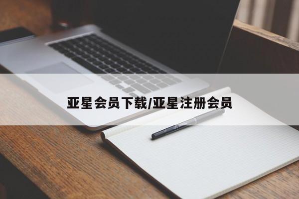 亚星网站 亚星娱乐亚星会员下载/亚星注册会员