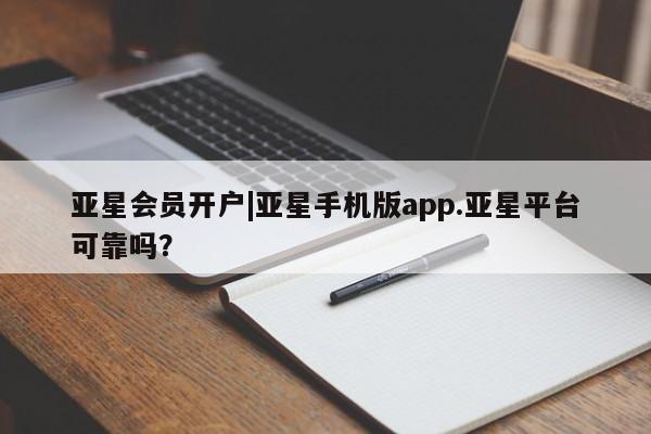 亚星网站 亚星娱乐亚星会员开户|亚星手机版app.亚星平台可靠吗？