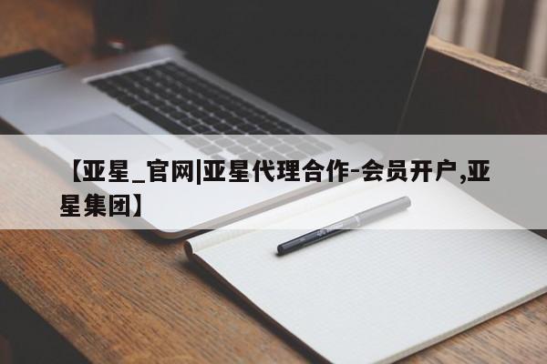 亚星网站 亚星娱乐【亚星_官网|亚星代理合作-会员开户,亚星集团】